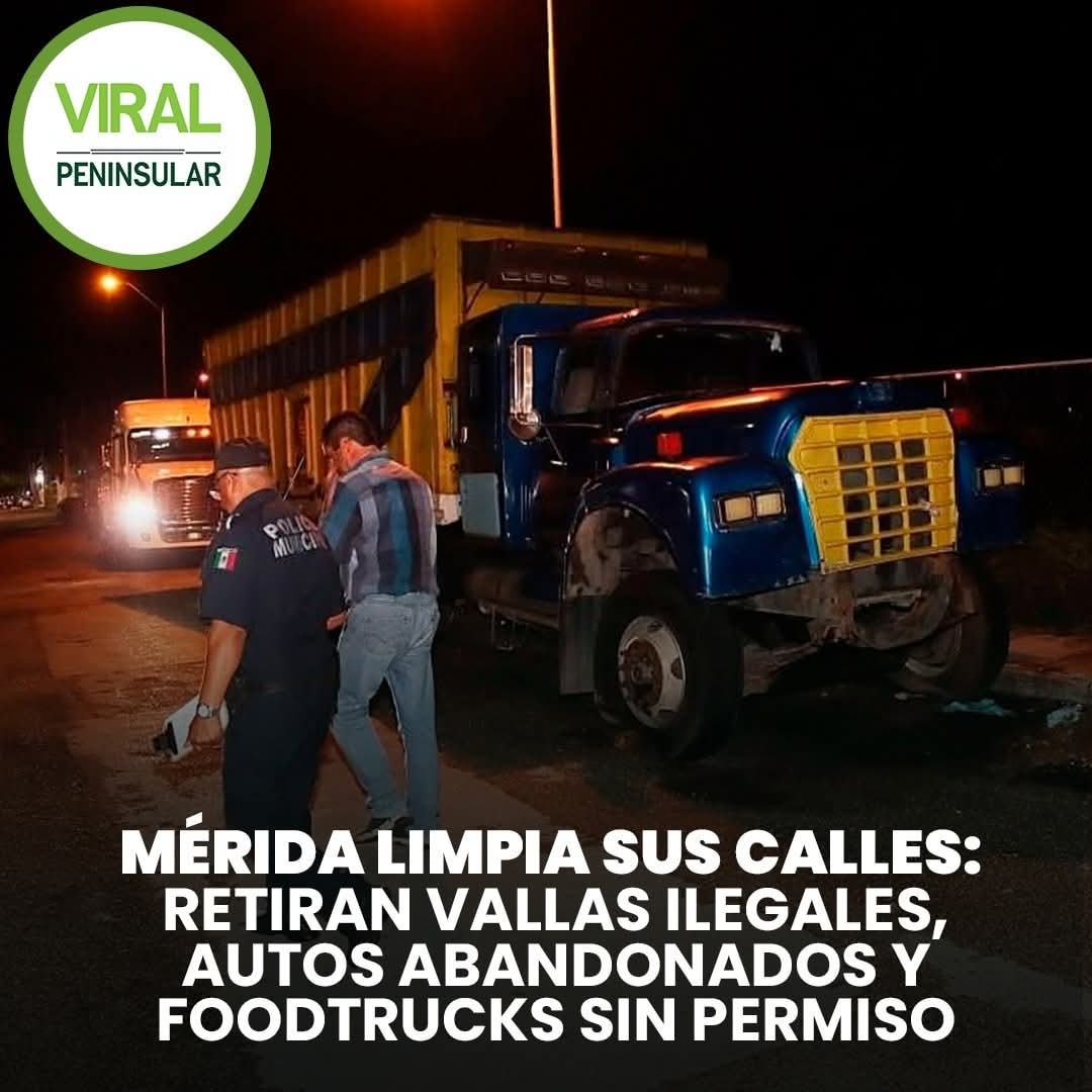 Mérida limpia sus calles: retiran vallas ilegales, autos abandonados y foodtrucks sin permiso