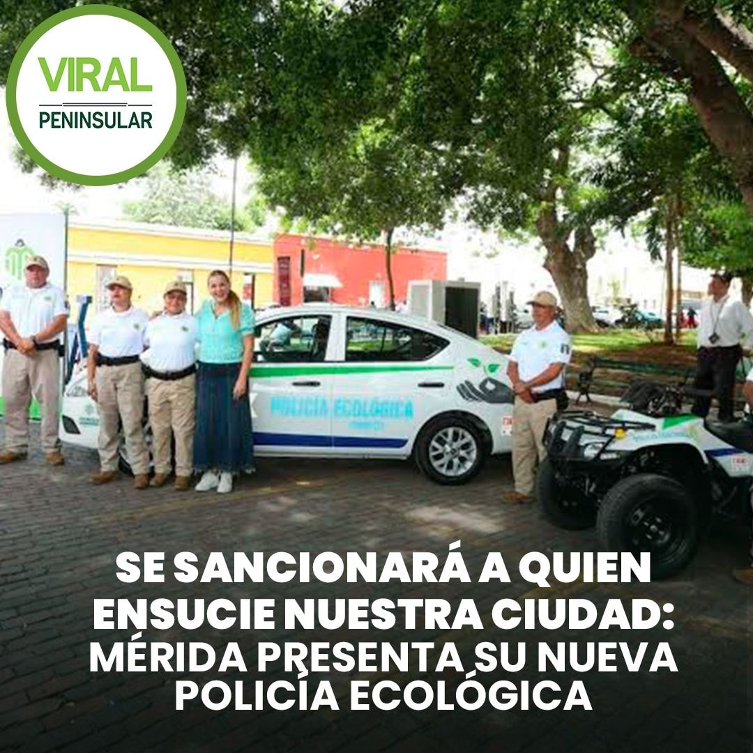 Se sancionará a quien ensucie nuestra ciudad: Mérida presenta su nueva Policía Ecológica
