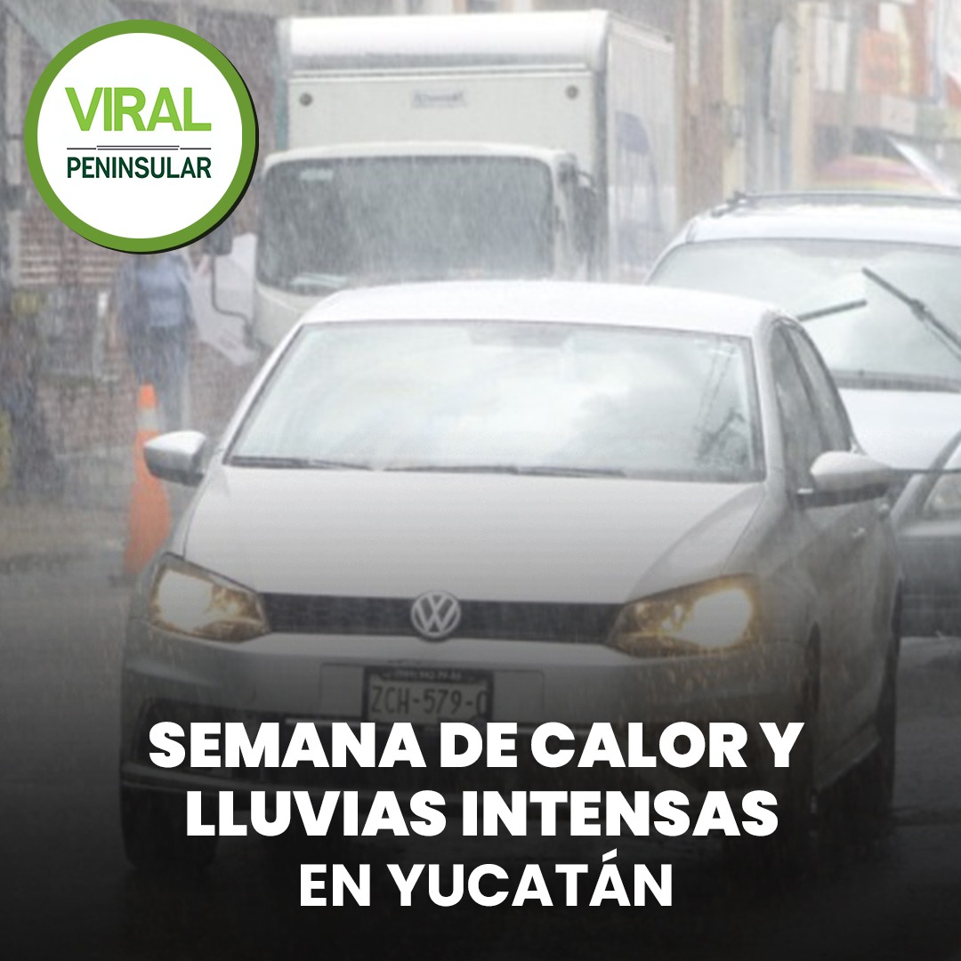 Semana de calor y lluvias intensas en Yucatán