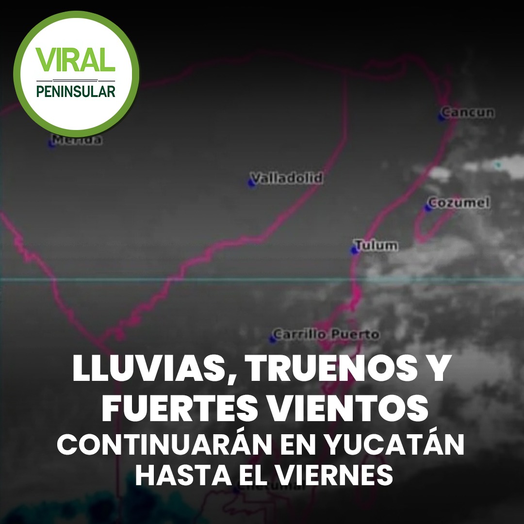 Lluvias, truenos y fuertes vientos continuarán en Yucatán hasta el viernes