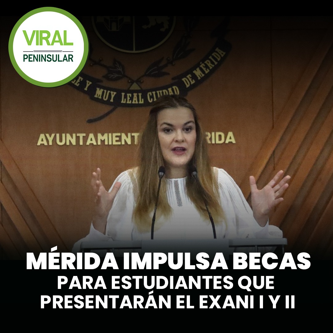 Mérida impulsa becas para estudiantes que presentarán el EXANI I y II