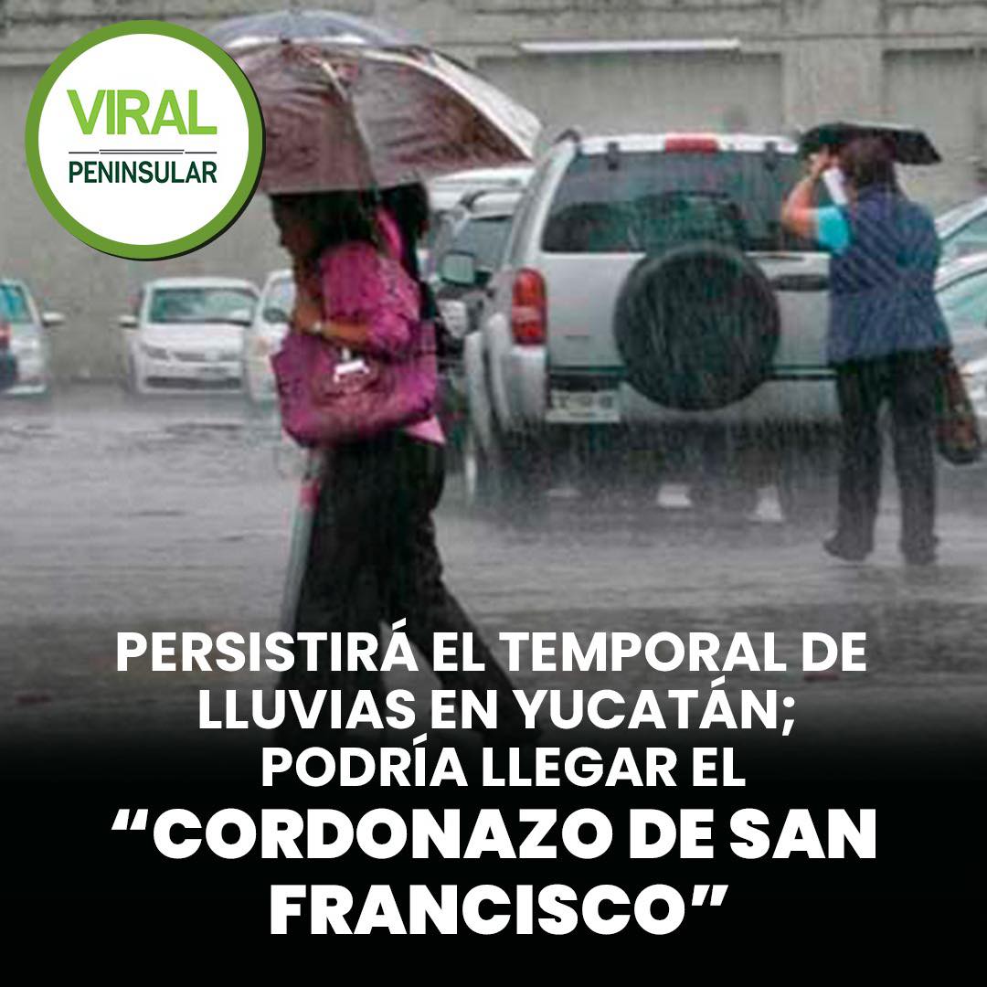 Persistirá el temporal de lluvias en Yucatán; podría llegar el “Cordonazo de San Francisco”