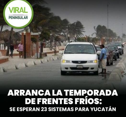 Arranca la temporada de frentes fríos: se esperan 23 sistemas para Yucatán