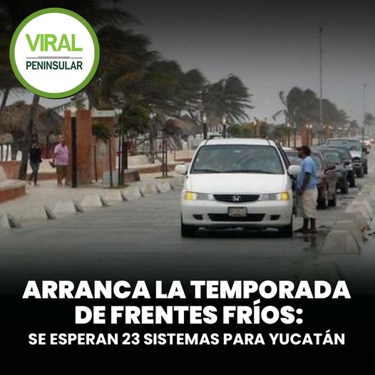 Arranca la temporada de frentes fríos: se esperan 23 sistemas para Yucatán