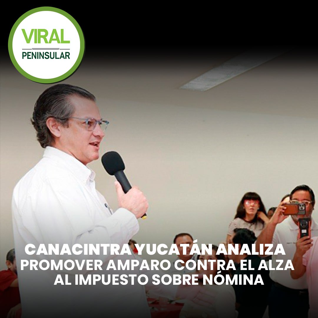 Canacintra Yucatán analiza promover amparo contra el alza al Impuesto Sobre Nómina