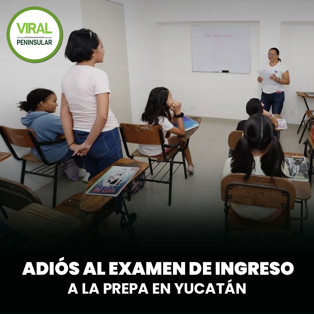 Adiós al examen de ingreso a la prepa en Yucatán