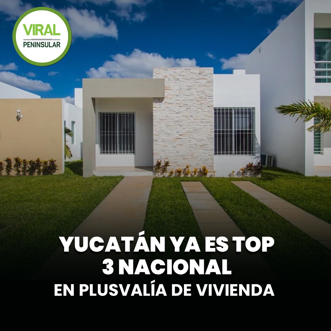 Yucatán ya es top 3 nacional en plusvalía de vivienda
