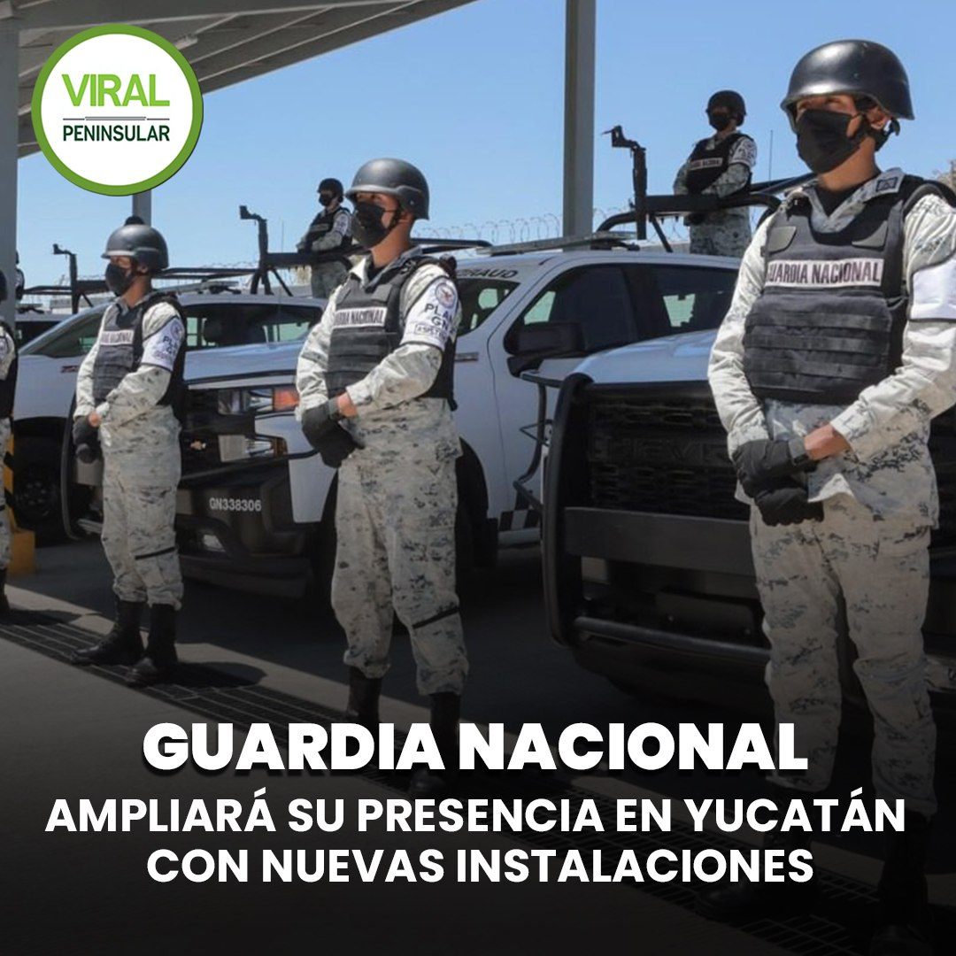 Guardia Nacional ampliará su presencia en Yucatán con nuevas instalaciones
