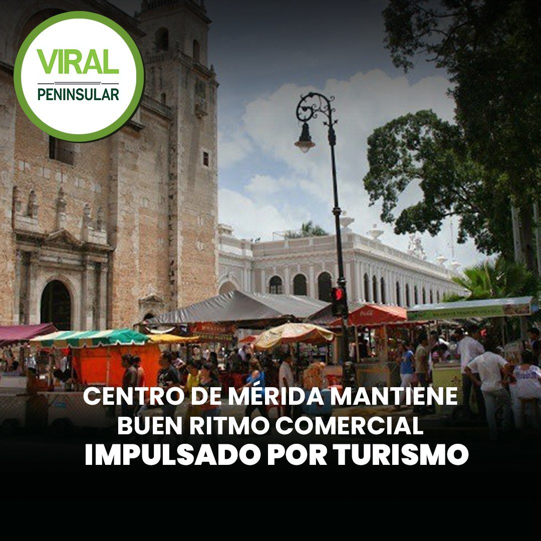 Centro de Mérida mantiene buen ritmo comercial impulsado por turismo