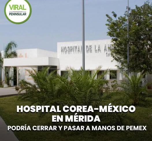Hospital Corea-México en Mérida podría cerrar y pasar a manos de Pemex