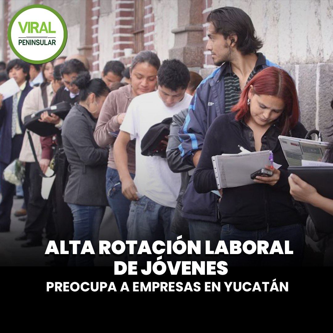 Alta rotación laboral de jóvenes preocupa a empresas en Yucatán