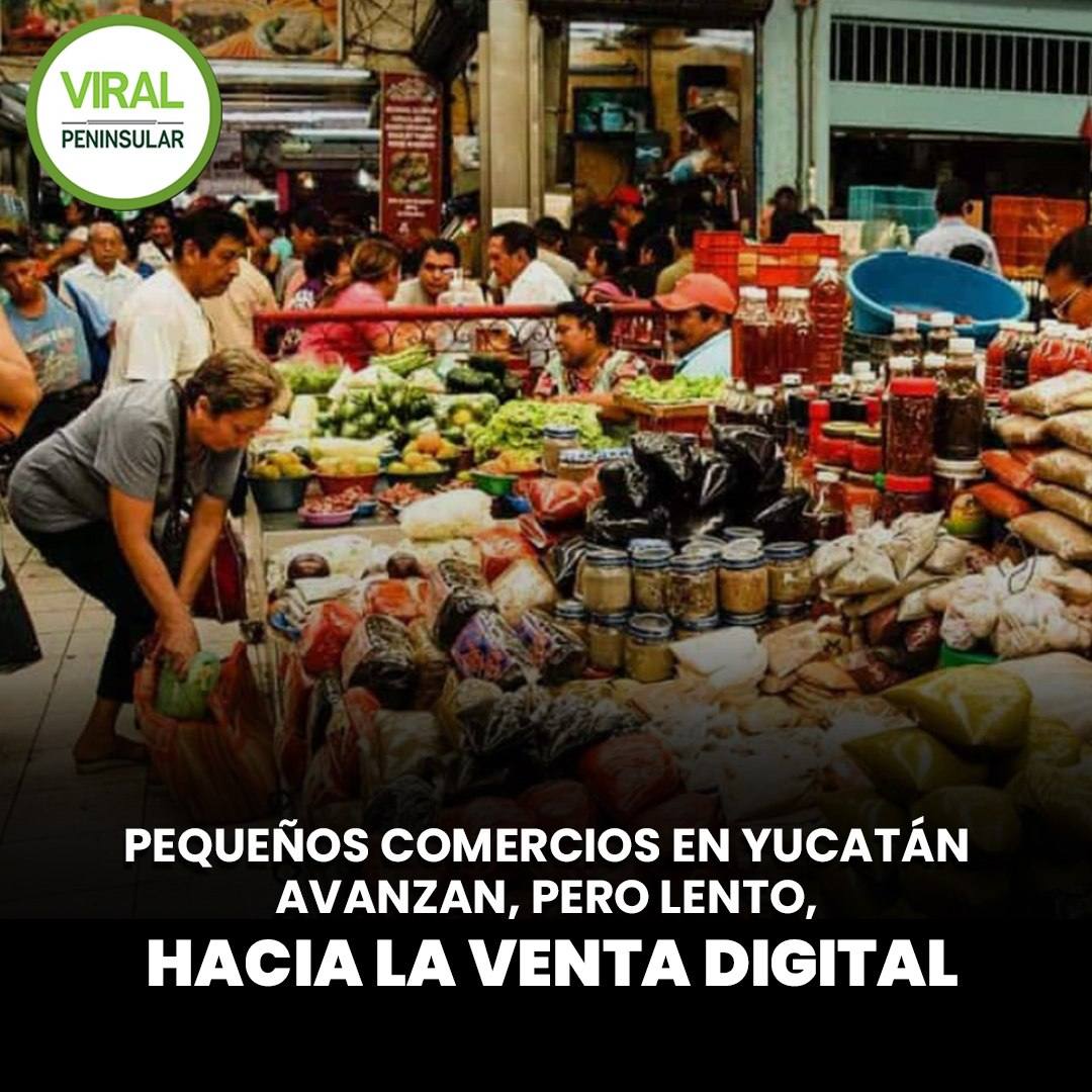 Pequeños comercios en Yucatán avanzan, pero lento, hacia la venta digital