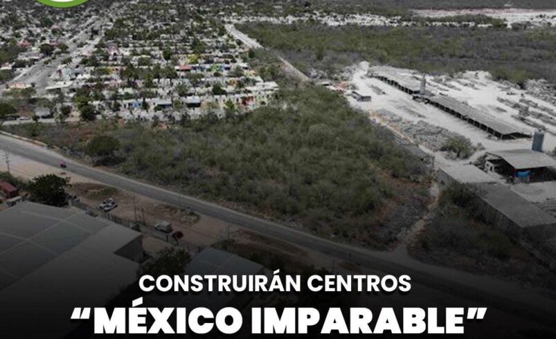 Construirán centros “México Imparable” en Mérida y Kanasín