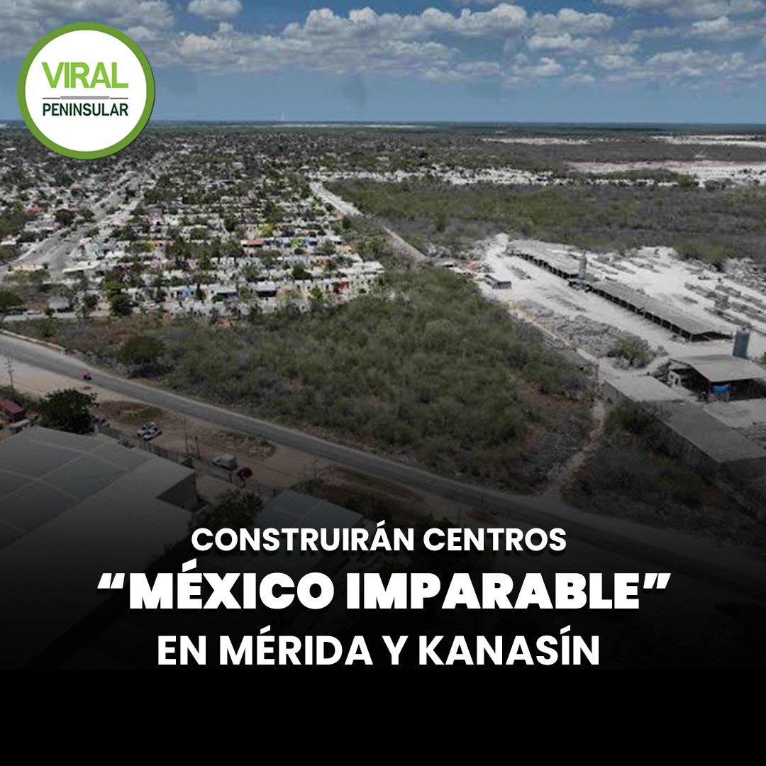 Construirán centros “México Imparable” en Mérida y Kanasín