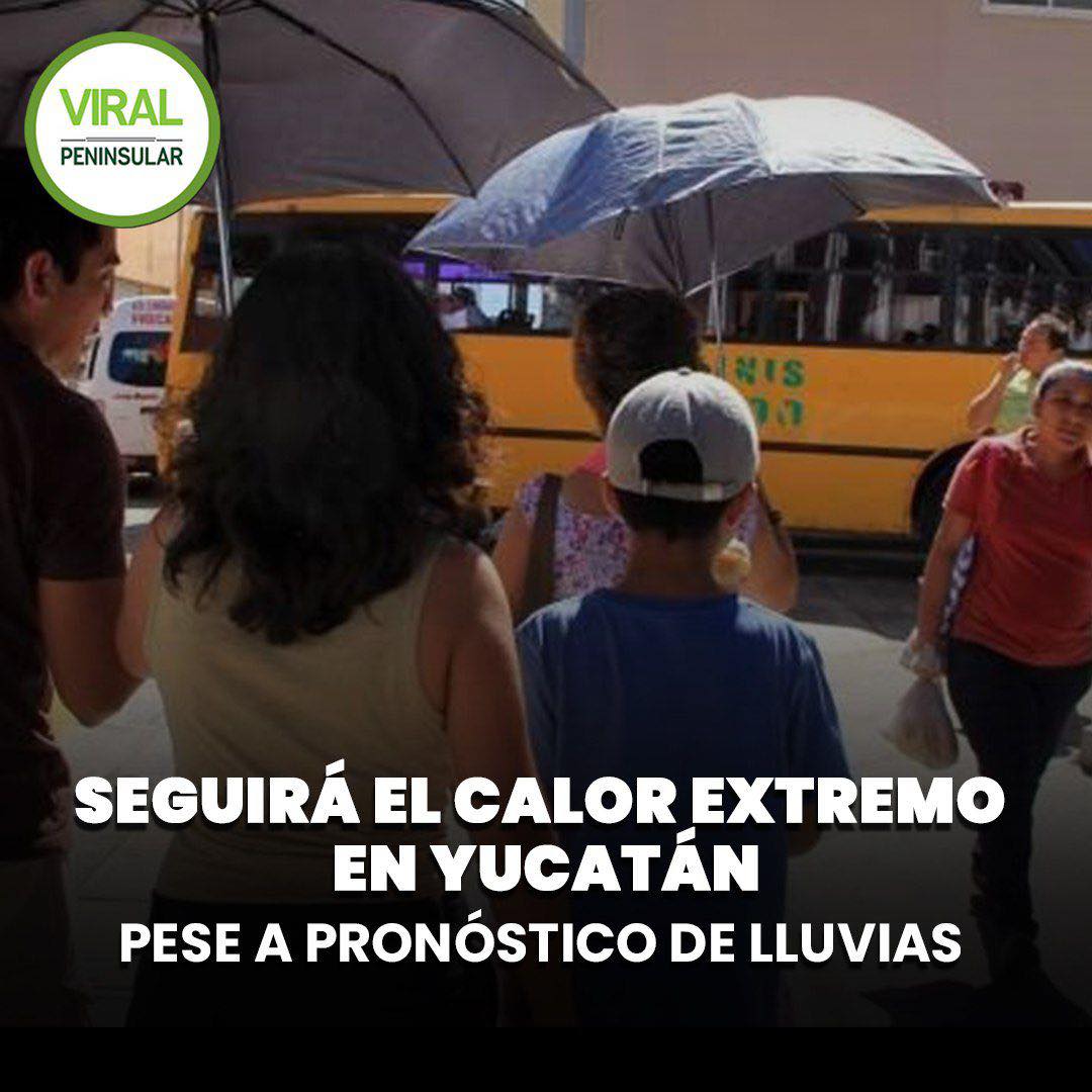 Seguirá el calor extremo en Yucatán pese a pronóstico de lluvias